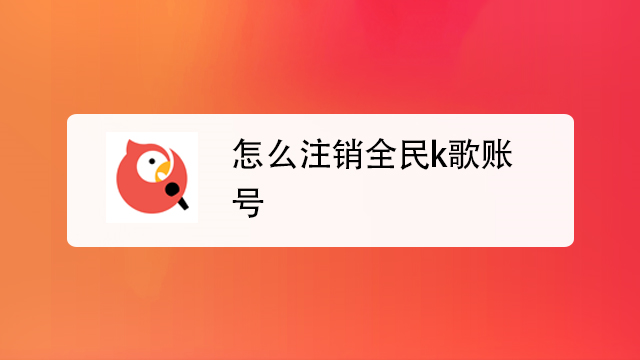 注销全民账号k歌还在吗_怎么注销全民k歌的账号_注销全民账号k歌会怎么样