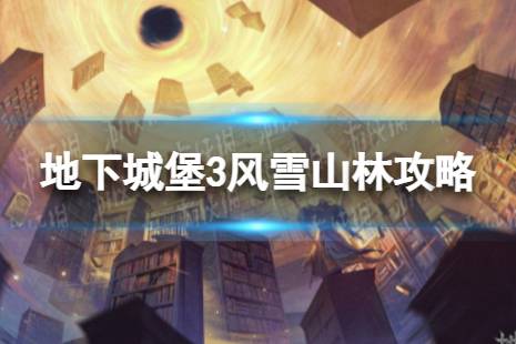 地下城堡2极寒之地攻略_城堡森林_地下城堡3风雪山林攻略